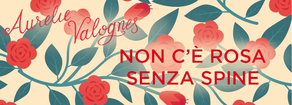 NON C'È ROSA SENZA SPINE di AURÉLIE VALOGNES